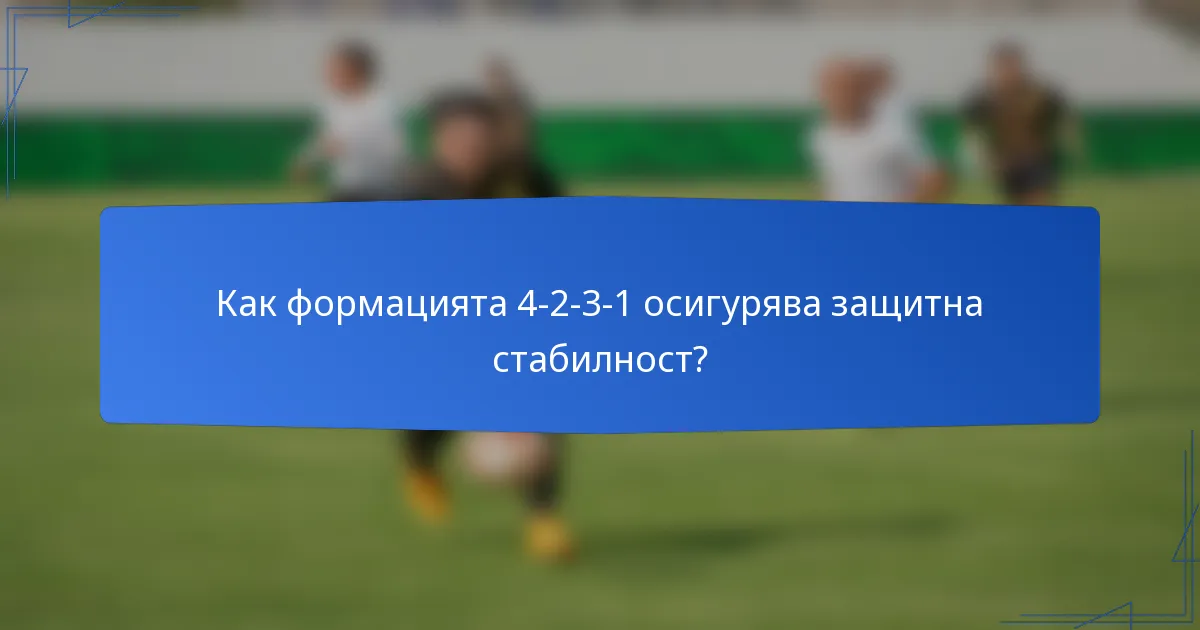 Как формацията 4-2-3-1 осигурява защитна стабилност?