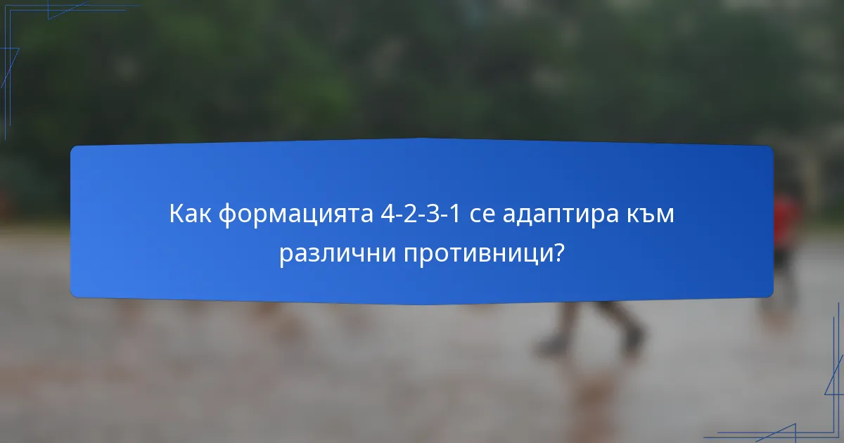 Как формацията 4-2-3-1 се адаптира към различни противници?