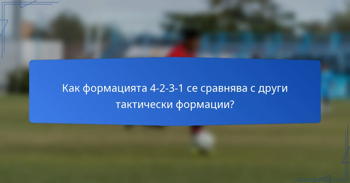 Как формацията 4-2-3-1 се сравнява с други тактически формации?