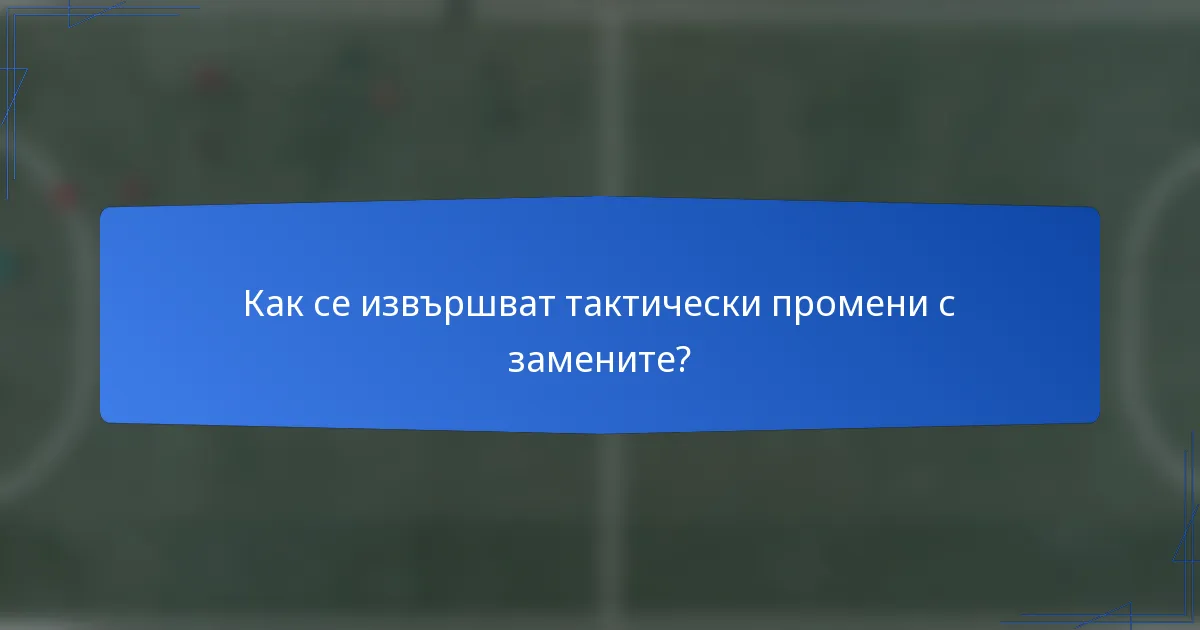 Как се извършват тактически промени с замените?