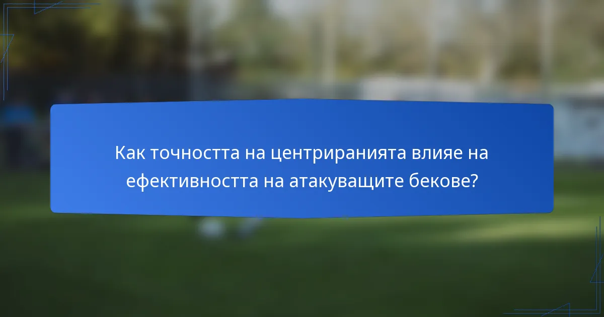 Как точността на центриранията влияе на ефективността на атакуващите бекове?