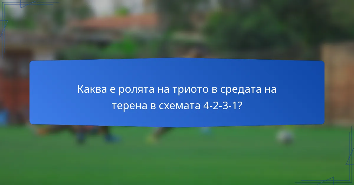 Каква е ролята на триото в средата на терена в схемата 4-2-3-1?