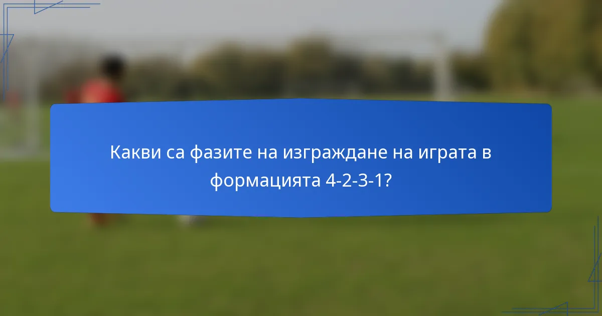 Какви са фазите на изграждане на играта в формацията 4-2-3-1?