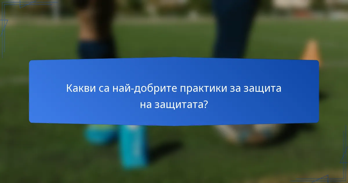 Какви са най-добрите практики за защита на защитата?