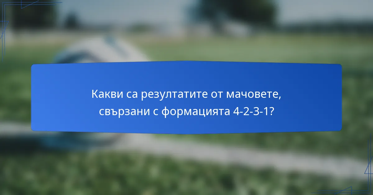 Какви са резултатите от мачовете, свързани с формацията 4-2-3-1?