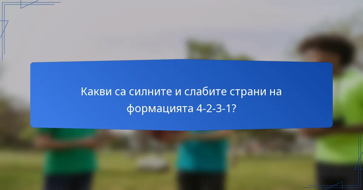Какви са силните и слабите страни на формацията 4-2-3-1?
