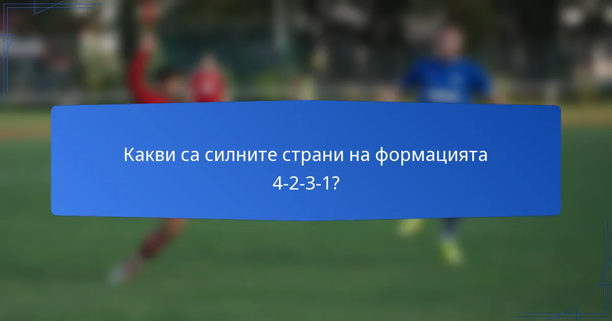 Какви са силните страни на формацията 4-2-3-1?
