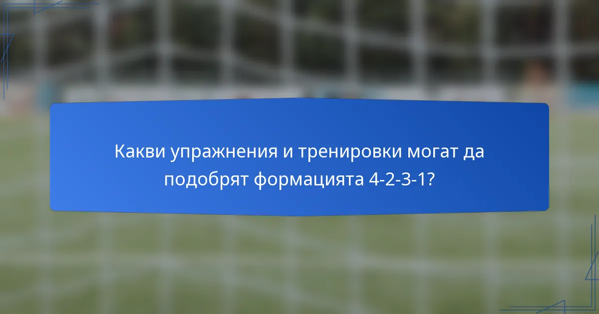 Какви упражнения и тренировки могат да подобрят формацията 4-2-3-1?