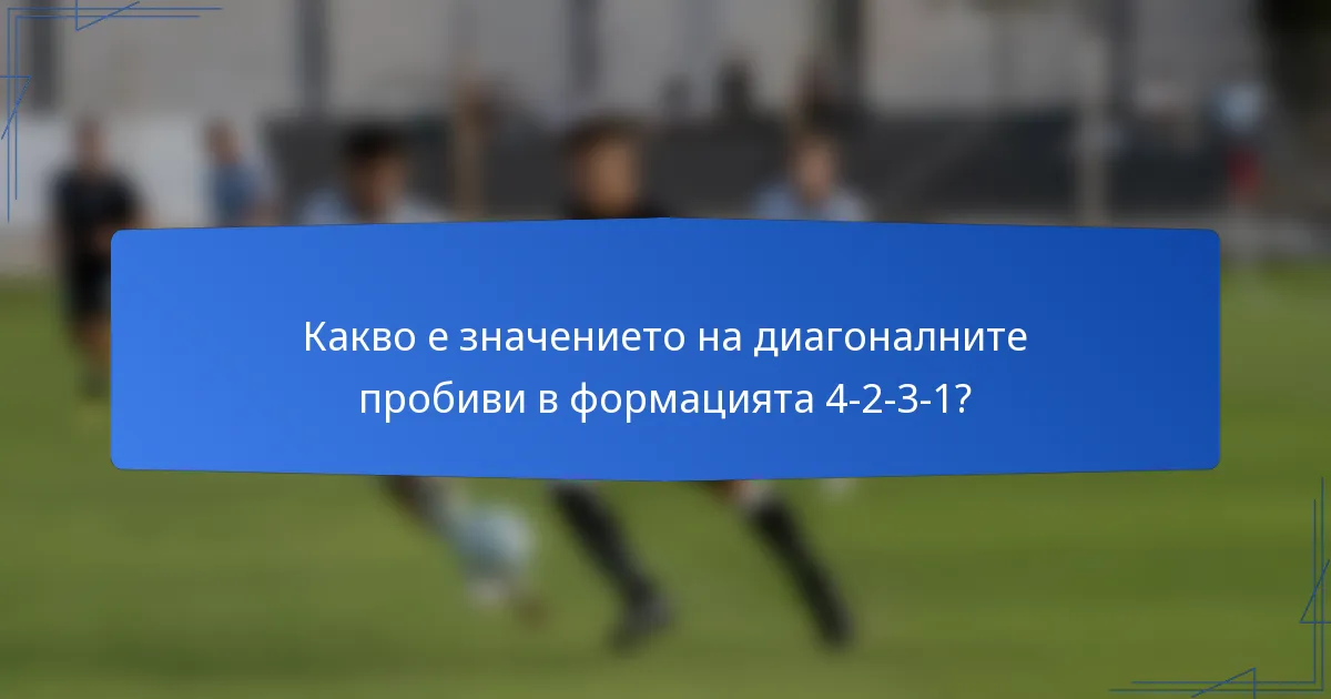 Какво е значението на диагоналните пробиви в формацията 4-2-3-1?
